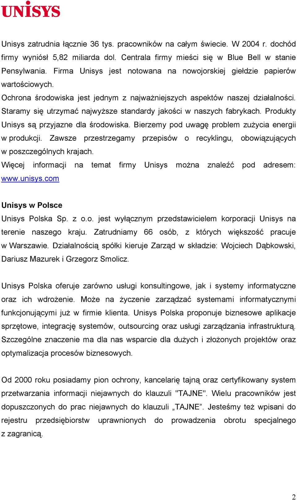 Staramy się utrzymać najwyższe standardy jakości w naszych fabrykach. Produkty Unisys są przyjazne dla środowiska. Bierzemy pod uwagę problem zużycia energii w produkcji.