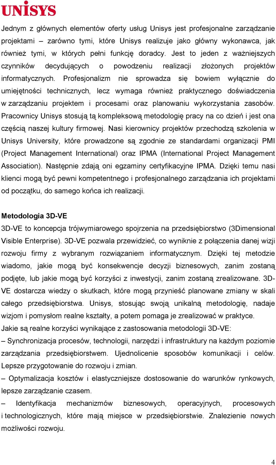 Profesjonalizm nie sprowadza się bowiem wyłącznie do umiejętności technicznych, lecz wymaga również praktycznego doświadczenia w zarządzaniu projektem i procesami oraz planowaniu wykorzystania