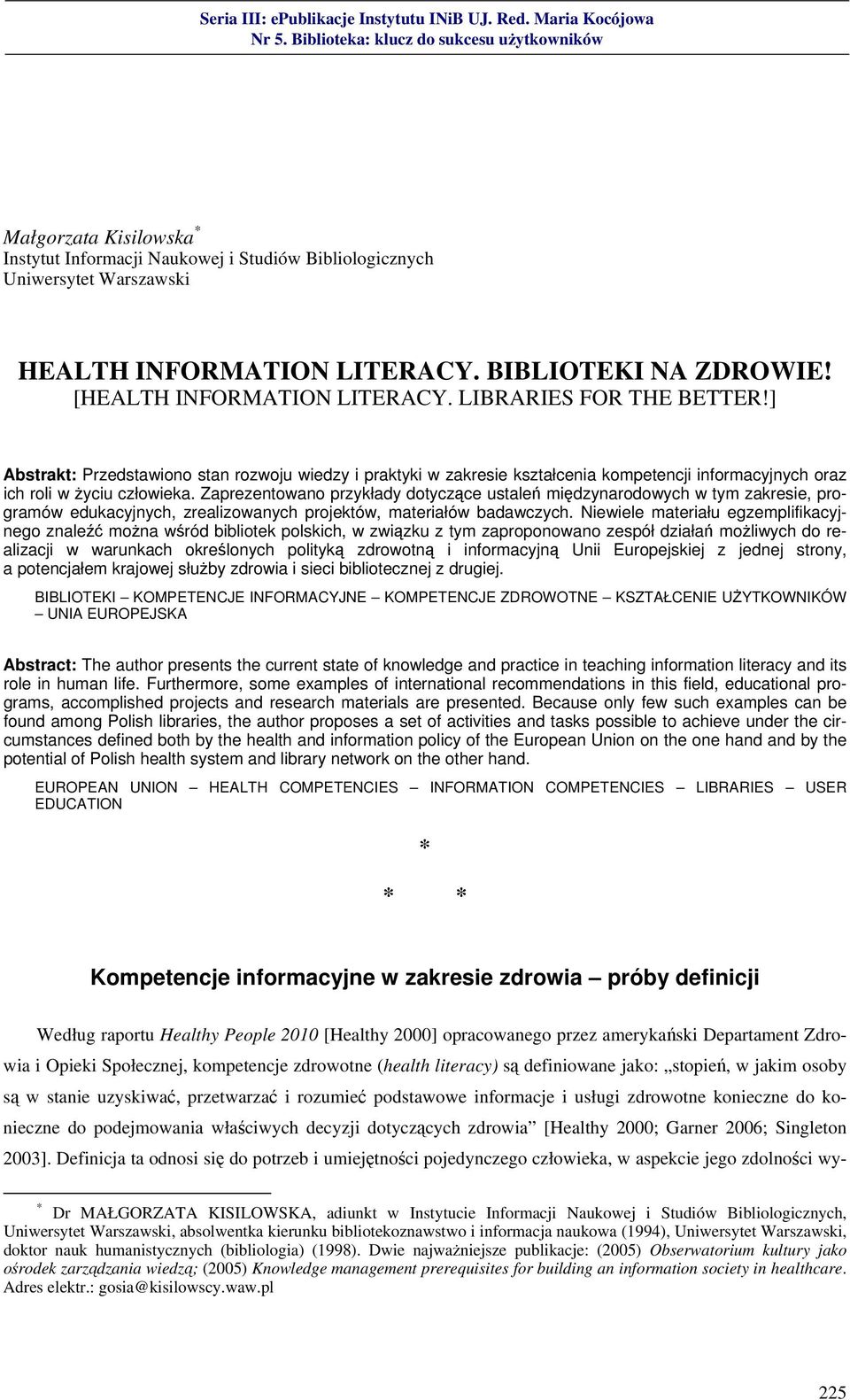 Zaprezentowano przykłady dotyczące ustaleń międzynarodowych w tym zakresie, programów edukacyjnych, zrealizowanych projektów, materiałów badawczych.