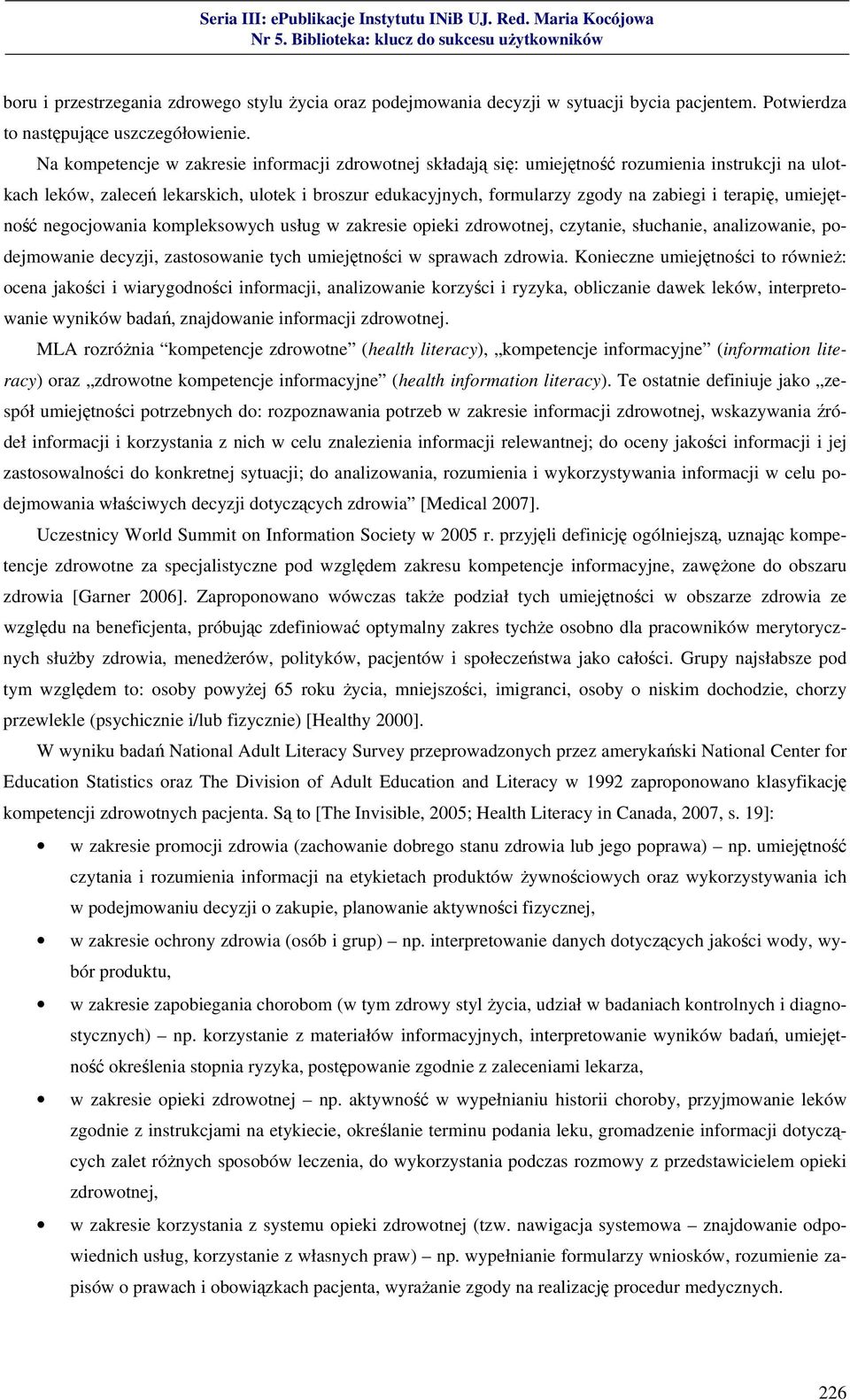 terapię, umiejętność negocjowania kompleksowych usług w zakresie opieki zdrowotnej, czytanie, słuchanie, analizowanie, podejmowanie decyzji, zastosowanie tych umiejętności w sprawach zdrowia.