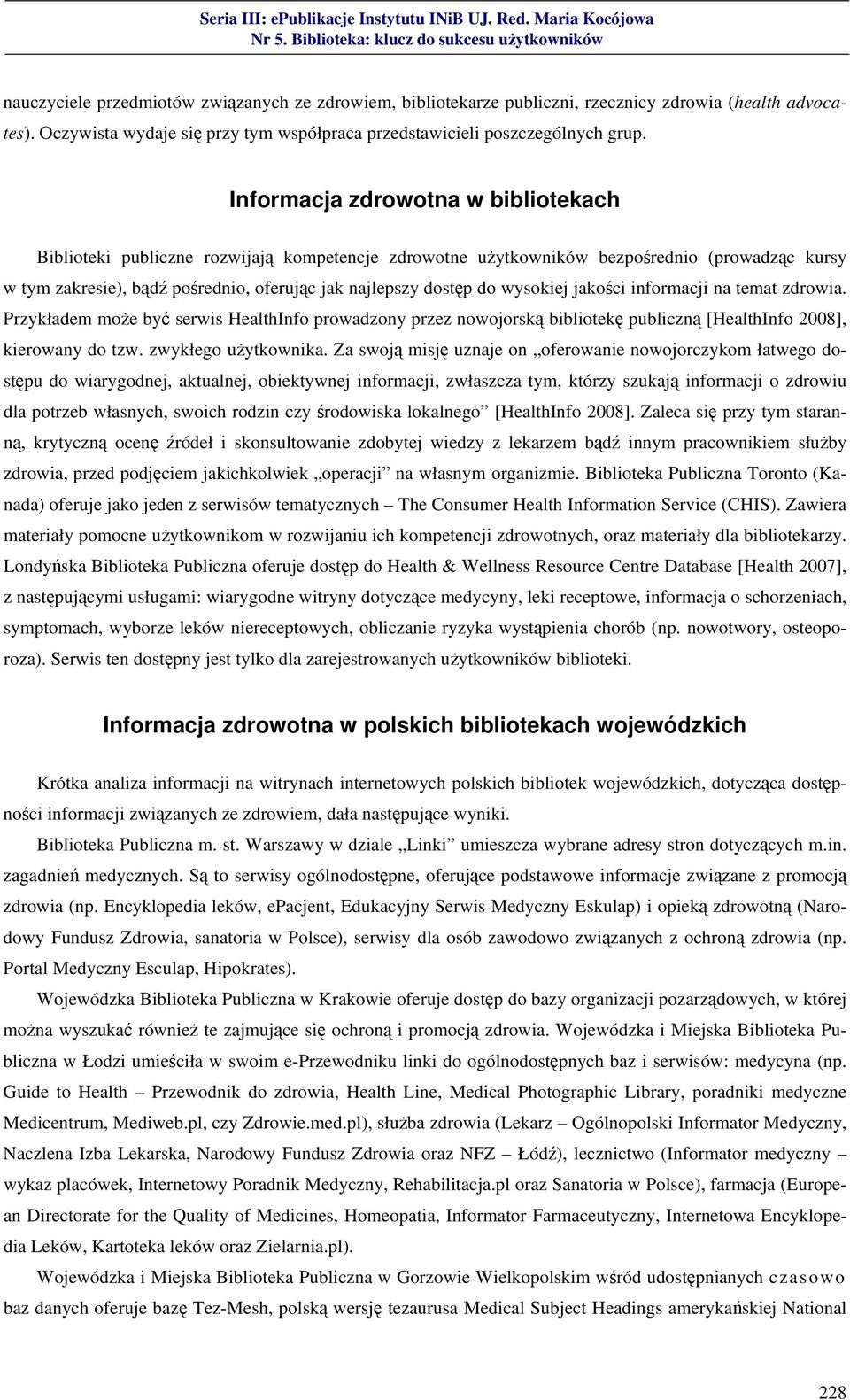 wysokiej jakości informacji na temat zdrowia. Przykładem może być serwis HealthInfo prowadzony przez nowojorską bibliotekę publiczną [HealthInfo 2008], kierowany do tzw. zwykłego użytkownika.