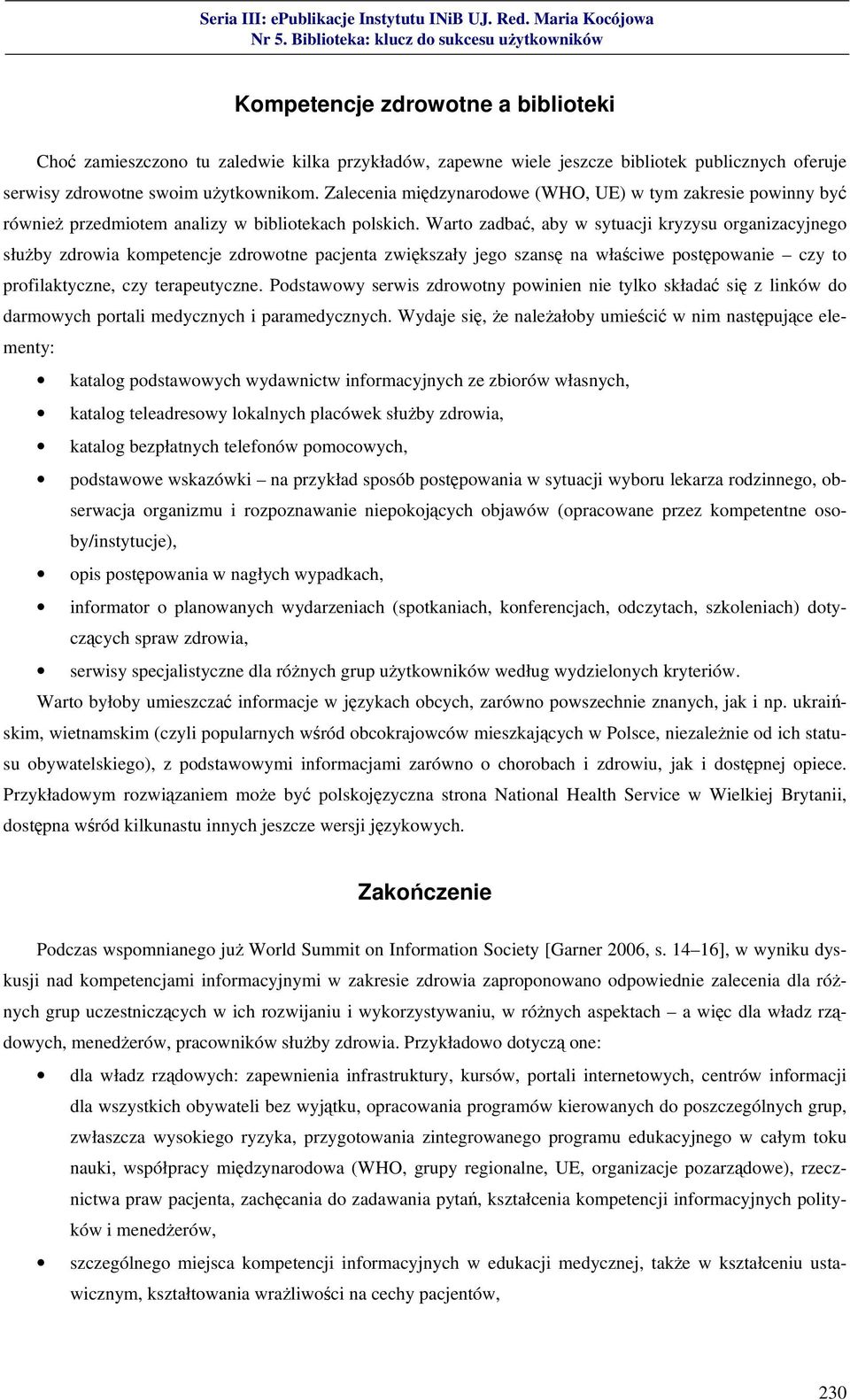 Warto zadbać, aby w sytuacji kryzysu organizacyjnego służby zdrowia kompetencje zdrowotne pacjenta zwiększały jego szansę na właściwe postępowanie czy to profilaktyczne, czy terapeutyczne.