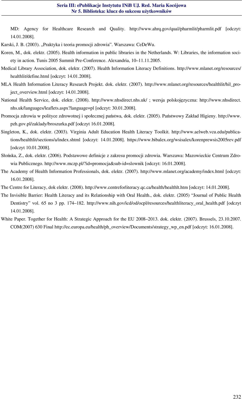 elektr. (2007). Health Information Literacy Definitions. http://www.mlanet.org/resources/ healthlit/define.html [odczyt: 14.01.2008]. MLA Health Information Literacy Research Projekt. dok. elektr.