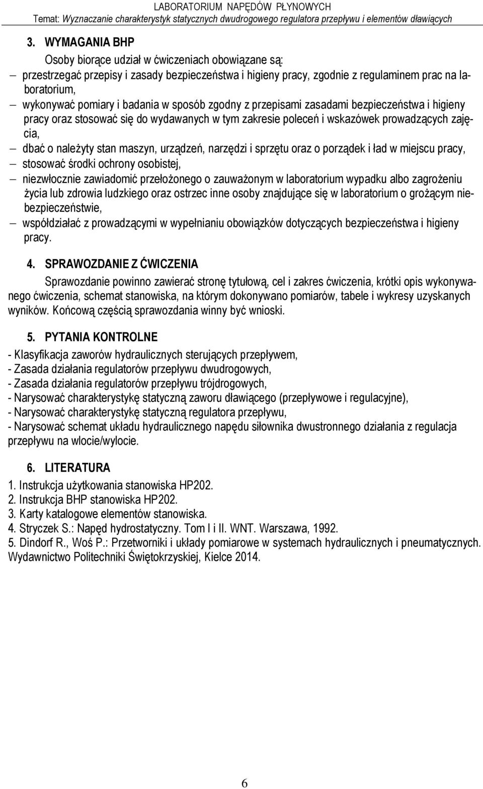 urządzeń, narzędzi i sprzętu oraz o porządek i ład w miejscu pracy, stosować środki ochrony osobistej, niezwłocznie zawiadomić przełoŝonego o zauwaŝonym w laboratorium wypadku albo zagroŝeniu Ŝycia