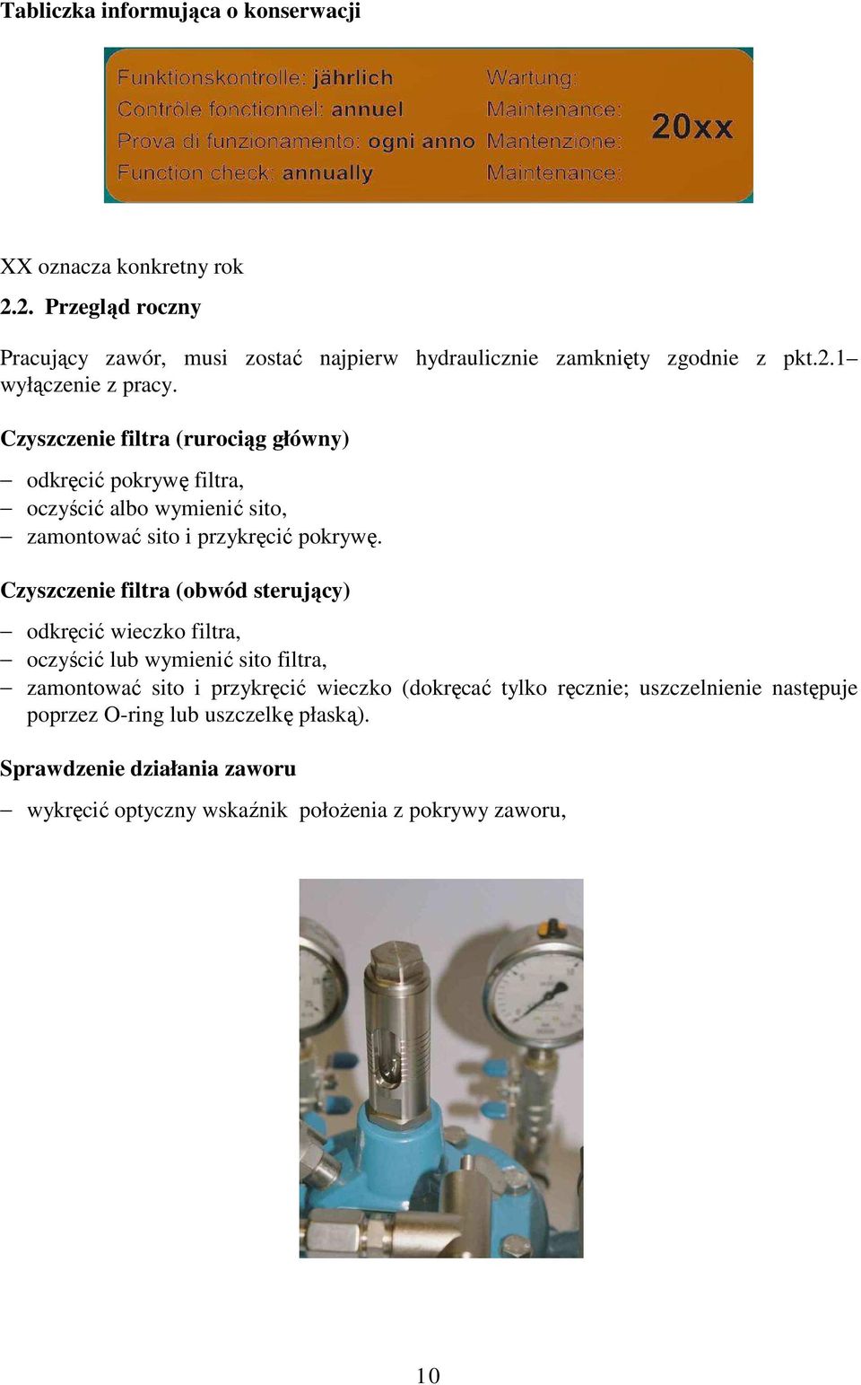 Czyszczenie filtra (rurociąg główny) odkręcić pokrywę filtra, oczyścić albo wymienić sito, zamontować sito i przykręcić pokrywę.