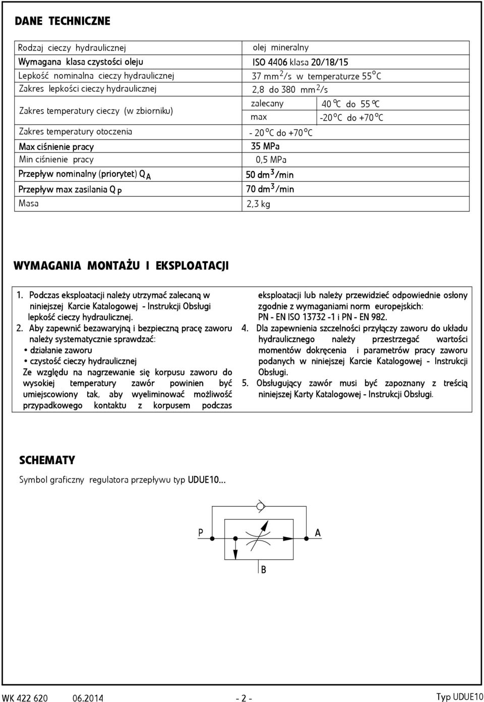 ciśnienie pracy o o - 20 C do +70 C 35 Ma 0,5 Ma rzep zepły ływ nom ominalny ny (pri priorytet orytet) Q 50 dm rzep zepły ływ max m zasilania a Q 70 dm Masa 2,3 kg WYMGNI MONTŻU I EKSLOTCJI 1.