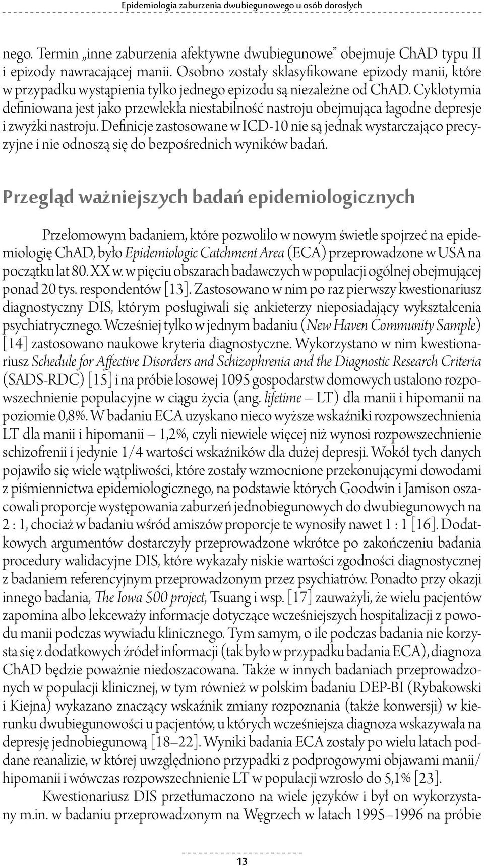 Cyklotymia definiowana jest jako przewlekła niestabilność nastroju obejmująca łagodne depresje i zwyżki nastroju.