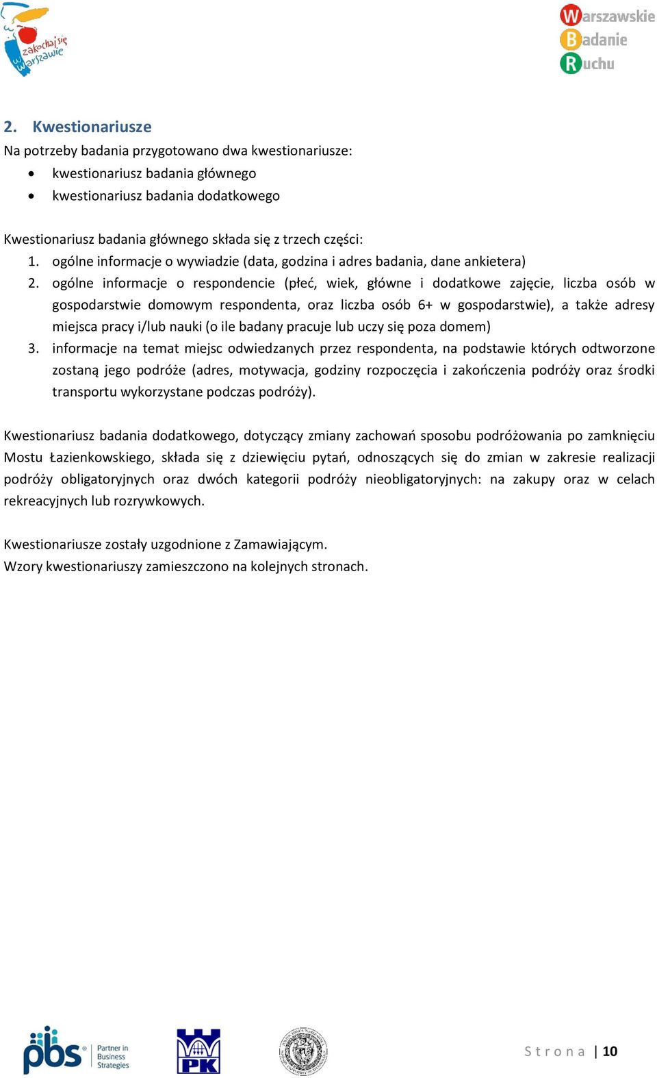 ogólne informacje o respondencie (płeć, wiek, główne i dodatkowe zajęcie, liczba osób w gospodarstwie domowym respondenta, oraz liczba osób 6+ w gospodarstwie), a także adresy miejsca pracy i/lub