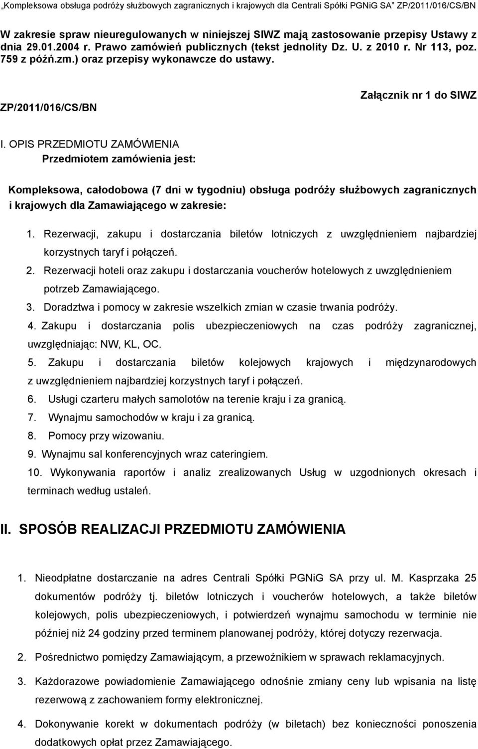 OPIS PRZEDMIOTU ZAMÓWIENIA Przedmiotem zamówieia jest: Kompleksowa, całodobowa (7 di w tygodiu) obsługa podróży służbowych zagraiczych i krajowych dla Zamawiającego w zakresie: 1.