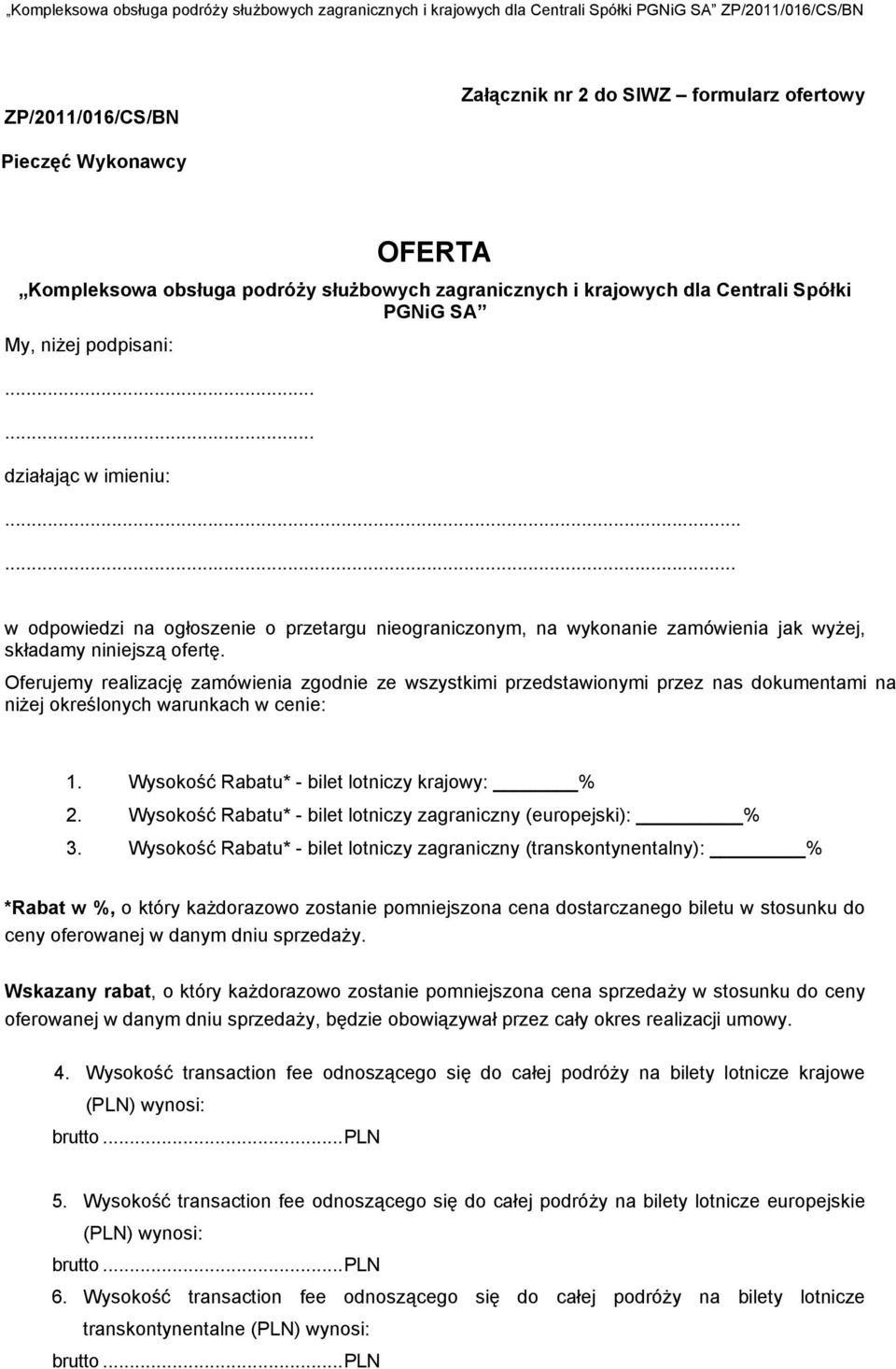 Oferujemy realizację zamówieia zgodie ze wszystkimi przedstawioymi przez as dokumetami a iżej określoych warukach w ceie: 1. Wysokość Rabatu* - bilet loticzy krajowy: % 2.