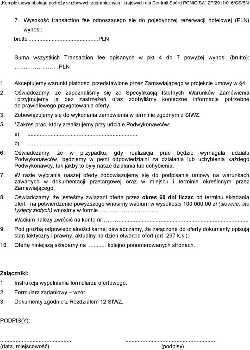 Oświadczamy, że zapozaliśmy się ze Specyfikacją Istotych Waruków Zamówieia i przyjmujemy ją bez zastrzeżeń oraz zdobyliśmy koiecze iformacje potrzebe do prawidłowego przygotowaia oferty. 3.