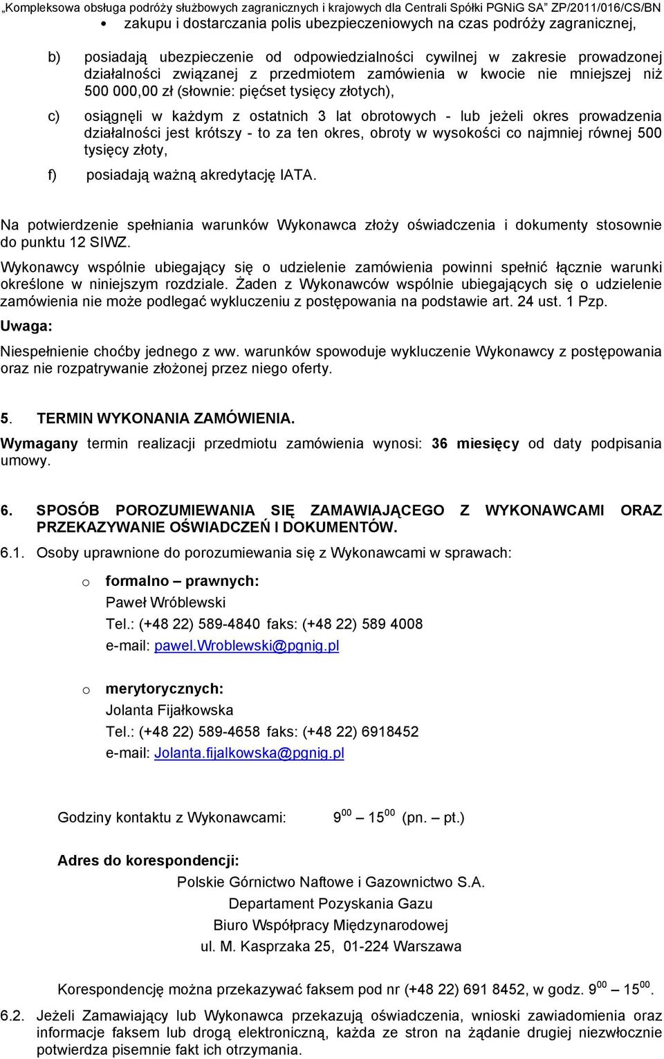 w wysokości co ajmiej rówej 500 tysięcy złoty, f) posiadają ważą akredytację IATA. Na potwierdzeie spełiaia waruków Wykoawca złoży oświadczeia i dokumety stosowie do puktu 12 SIWZ.