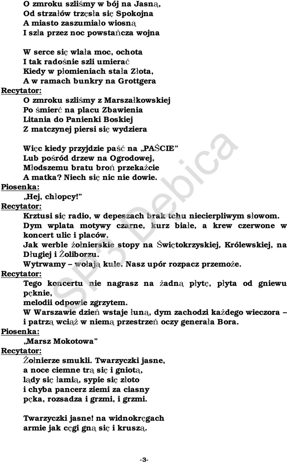 przyjdzie paść na PAŚCIE Lub pośród drzew na Ogrodowej, Młodszemu bratu broń przekażcie A matka? Niech się nic nie dowie. Hej, chłopcy! Krztusi się radio, w depeszach brak tchu niecierpliwym słowom.