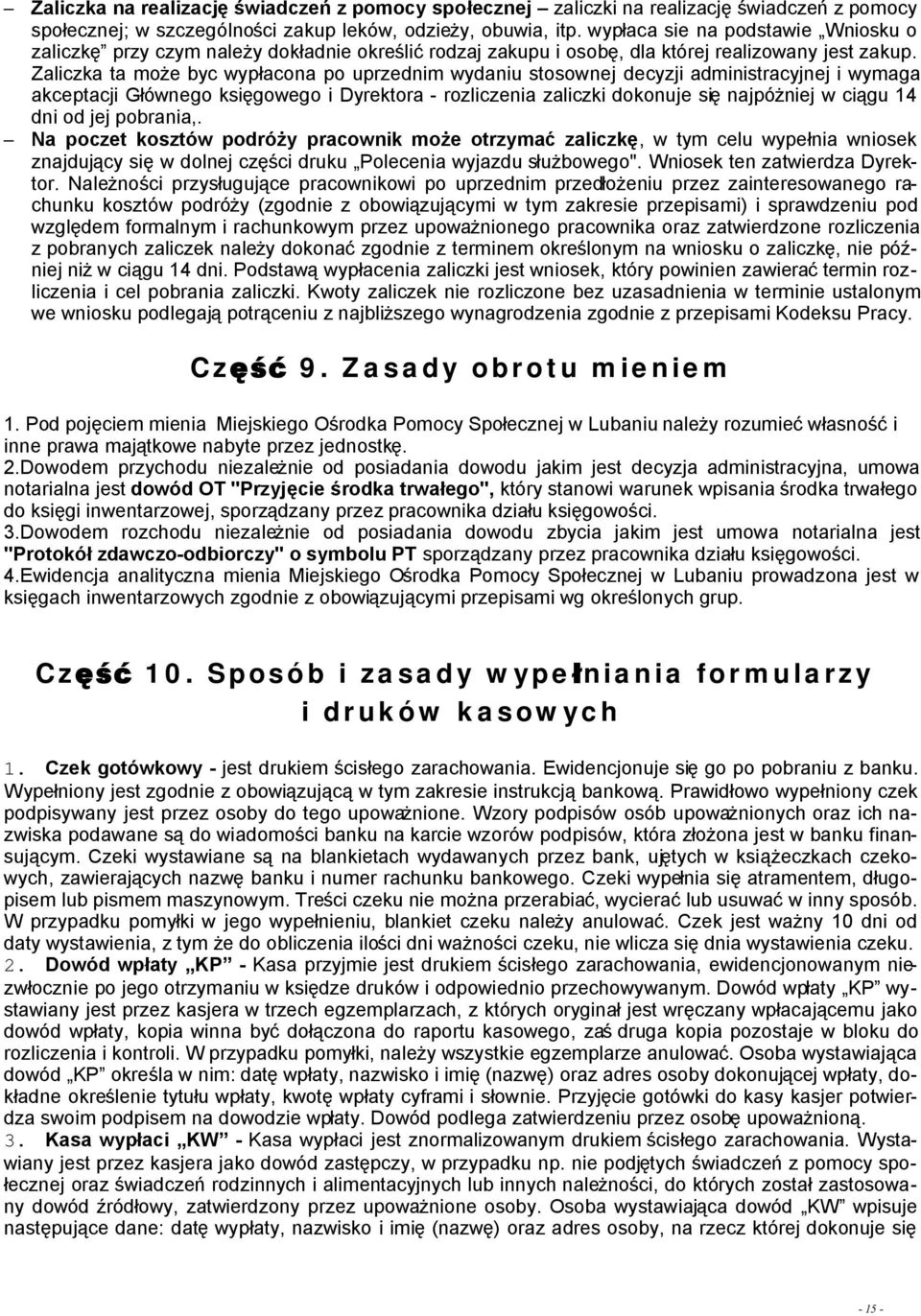 Zaliczka ta może byc wypłacona po uprzednim wydaniu stosownej decyzji administracyjnej i wymaga akceptacji Głównego księgowego i Dyrektora - rozliczenia zaliczki dokonuje się najpóżniej w ciągu 14