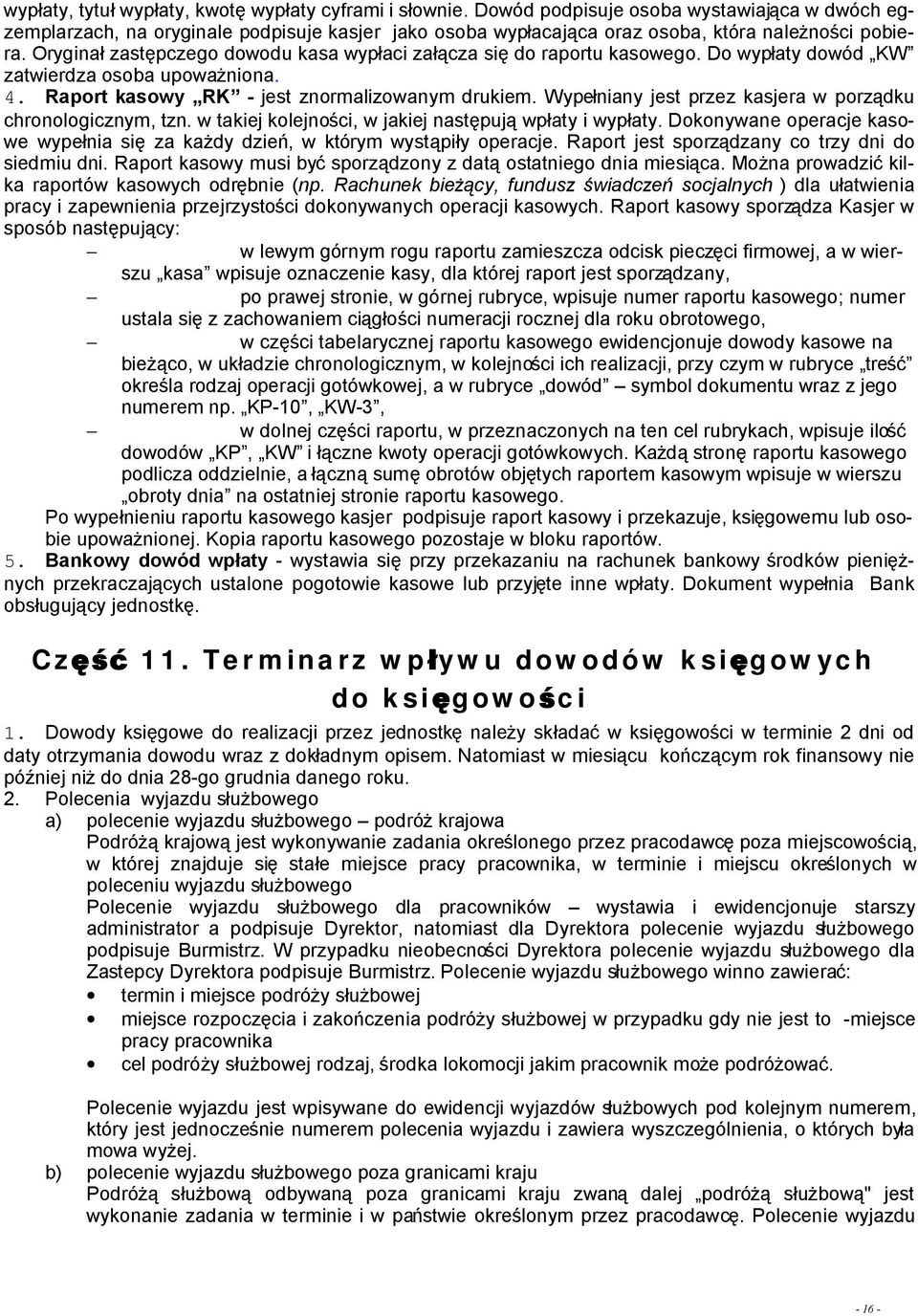 Oryginał zastępczego dowodu kasa wypłaci załącza się do raportu kasowego. Do wypłaty dowód KW zatwierdza osoba upoważniona. 4. Raport kasowy RK - jest znormalizowanym drukiem.