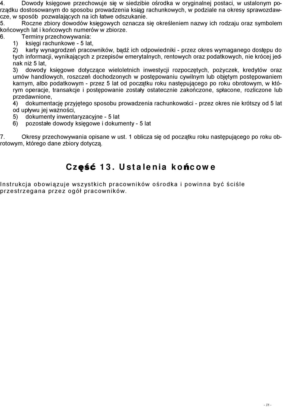 Terminy przechowywania: 1) księgi rachunkowe - 5 lat, 2) karty wynagrodzeń pracowników, bądź ich odpowiedniki - przez okres wymaganego dostępu do tych informacji, wynikających z przepisów