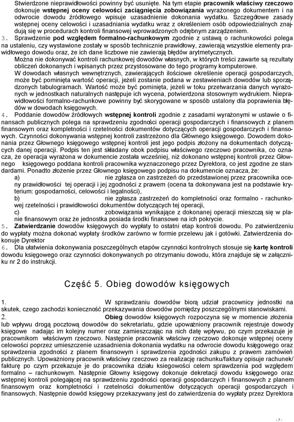 Szczegółowe zasady wstępnej oceny celowości i uzasadniania wydatku wraz z określeniem osób odpowiedzialnych znajdują się w procedurach kontroli finansowej wprowadzonych odrębnym zarządzeniem. 3.