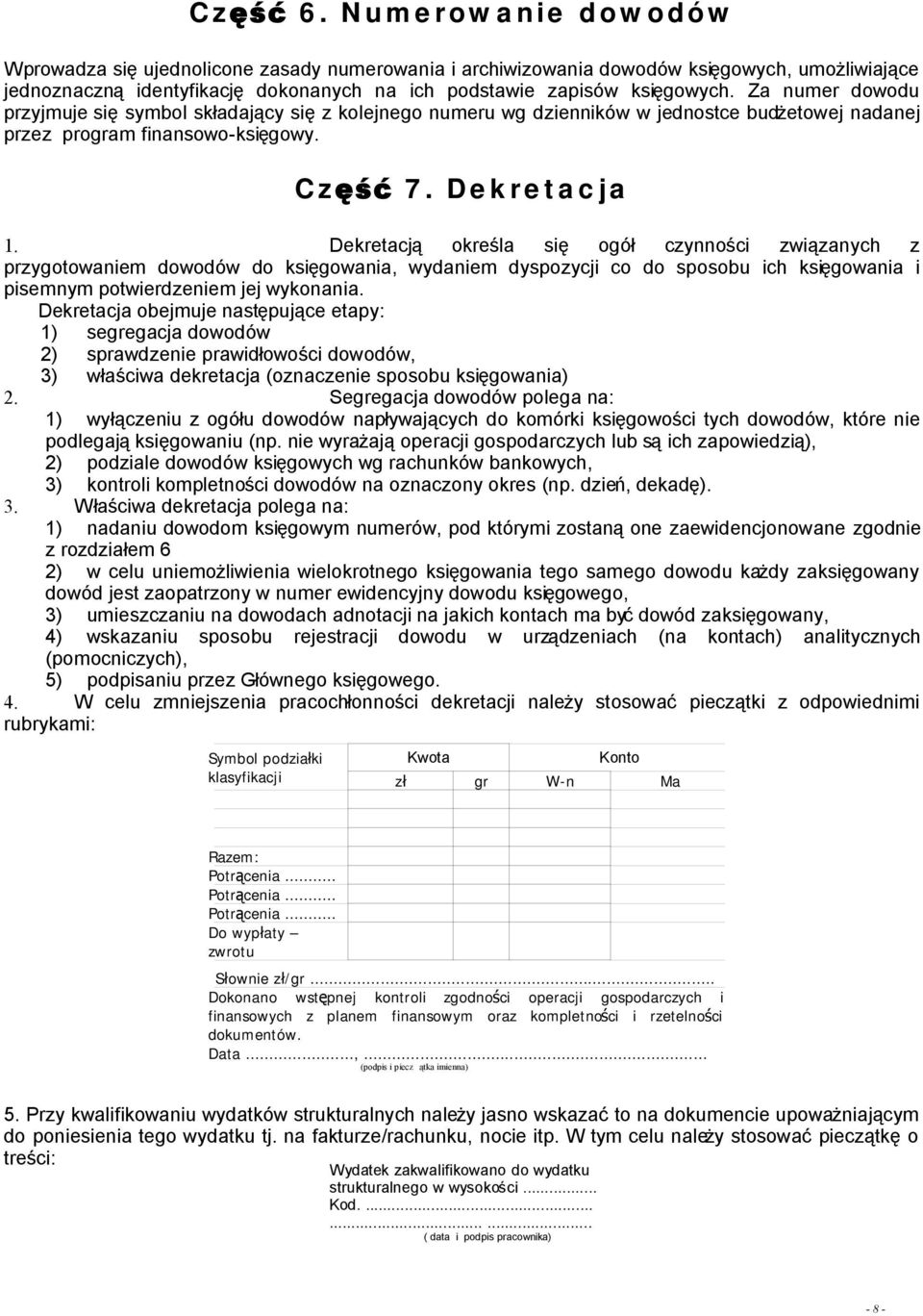 Dekretacją określa się ogół czynności związanych z przygotowaniem dowodów do księgowania, wydaniem dyspozycji co do sposobu ich księgowania i pisemnym potwierdzeniem jej wykonania.