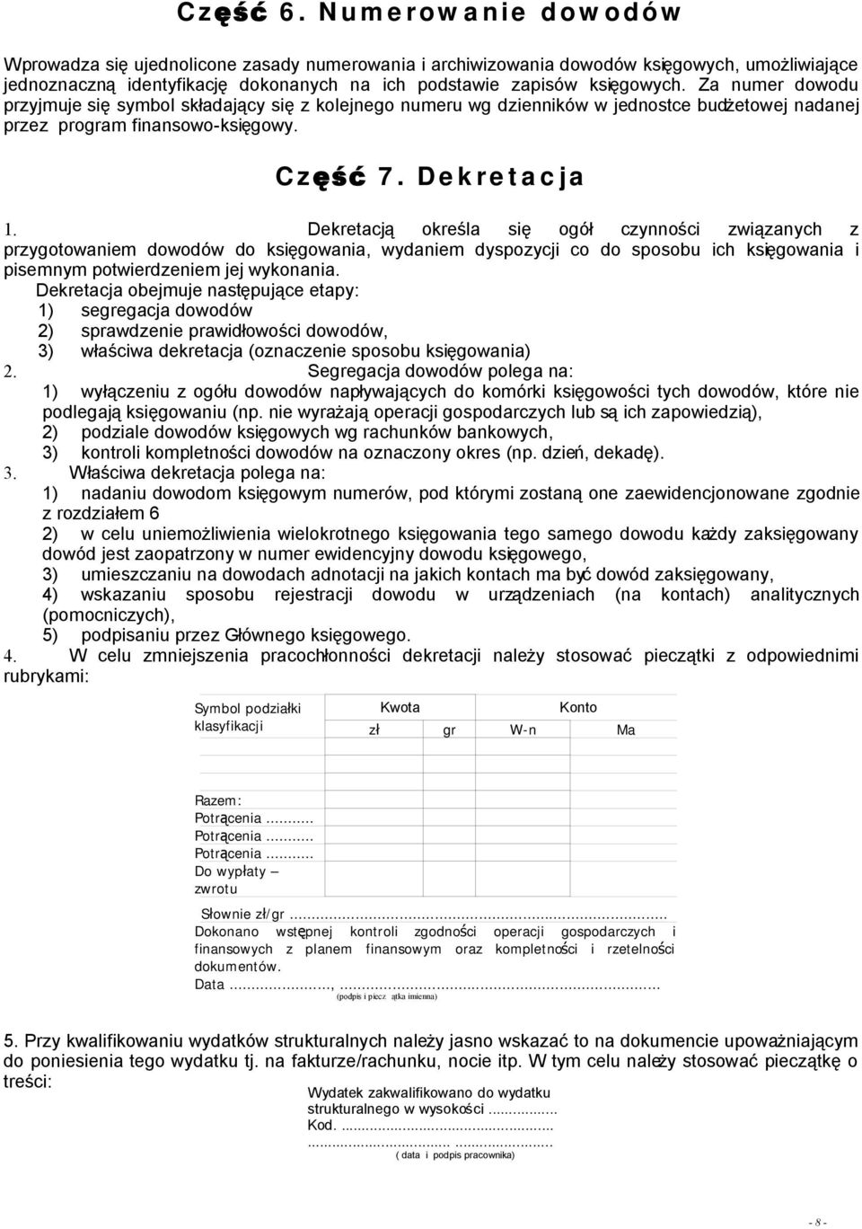 Dekretacją określa się ogół czynności związanych z przygotowaniem dowodów do księgowania, wydaniem dyspozycji co do sposobu ich księgowania i pisemnym potwierdzeniem jej wykonania.