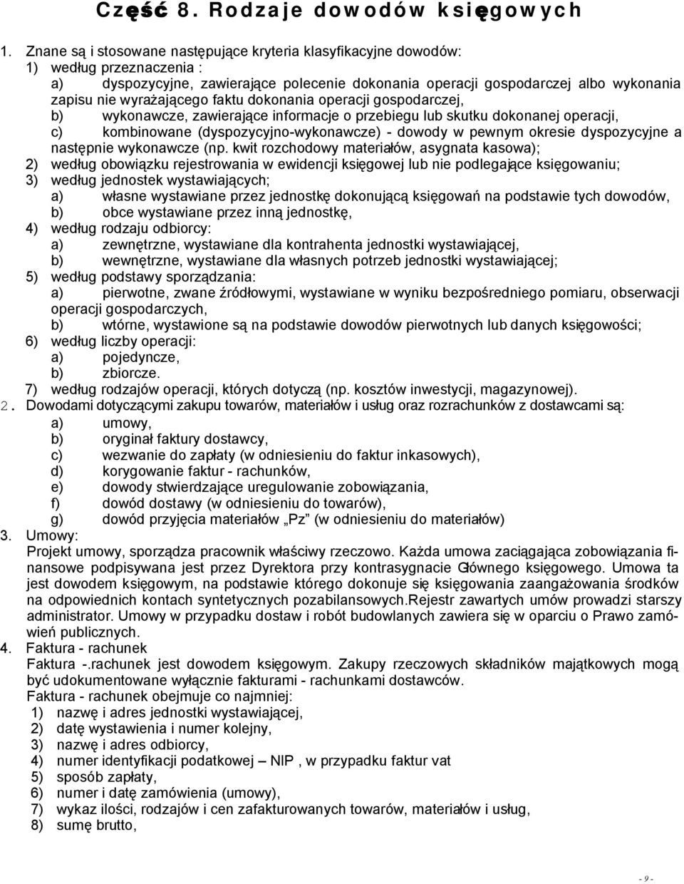 wyrażającego faktu dokonania operacji gospodarczej, b) wykonawcze, zawierające informacje o przebiegu lub skutku dokonanej operacji, c) kombinowane (dyspozycyjno-wykonawcze) - dowody w pewnym okresie