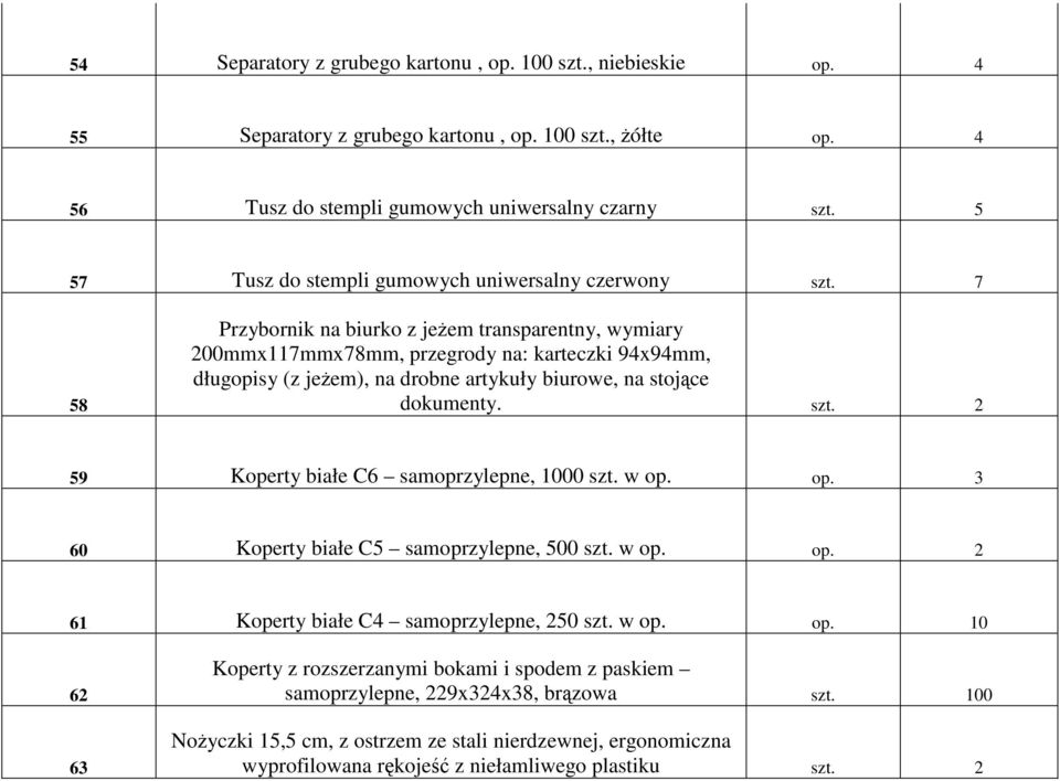 7 58 Przybornik na biurko z jeŝem transparentny, wymiary 200mmx117mmx78mm, przegrody na: karteczki 94x94mm, długopisy (z jeŝem), na drobne artykuły biurowe, na stojące dokumenty. szt.