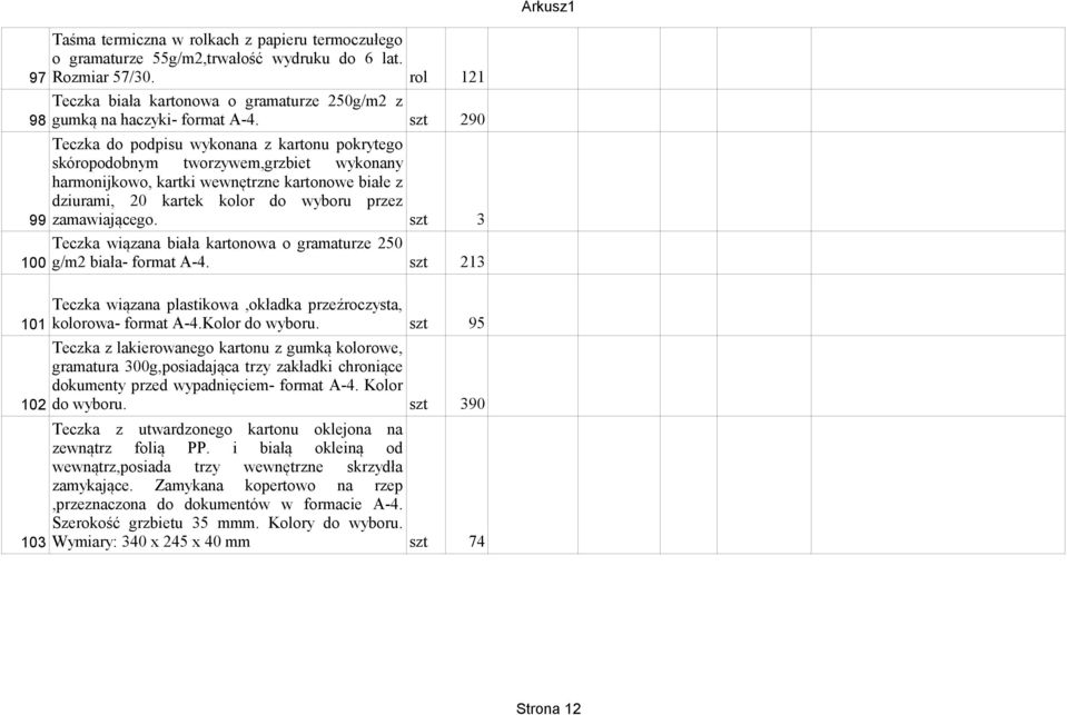 zamawiającego. szt 3 Teczka wiązana biała kartonowa o gramaturze 250 100 g/m2 biała- format A-4. szt 213 Teczka wiązana plastikowa,okładka przeźroczysta, 101 kolorowa- format A-4.Kolor do wyboru.