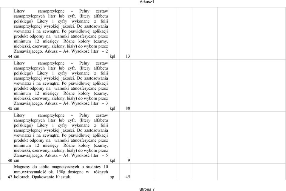 Wysokość liter 2 44 cm kpl 13   Wysokość liter 3 45 cm kpl 88   Wysokość liter 5 46 cm kpl 9 Magnesy do tablic magnetycznych o średnicy 10 mm,wytrzymałość ok. 150g dostępne w różnych 47 kolorach.