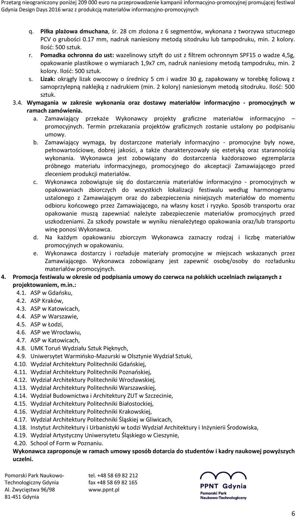 Ilość: 500 sztuk. s. Lizak: okrągły lizak owocowy o średnicy 5 cm i wadze 30 g, zapakowany w torebkę foliową z samoprzylepną naklejką z nadrukiem (min. 2 kolory) naniesionym metodą sitodruku.