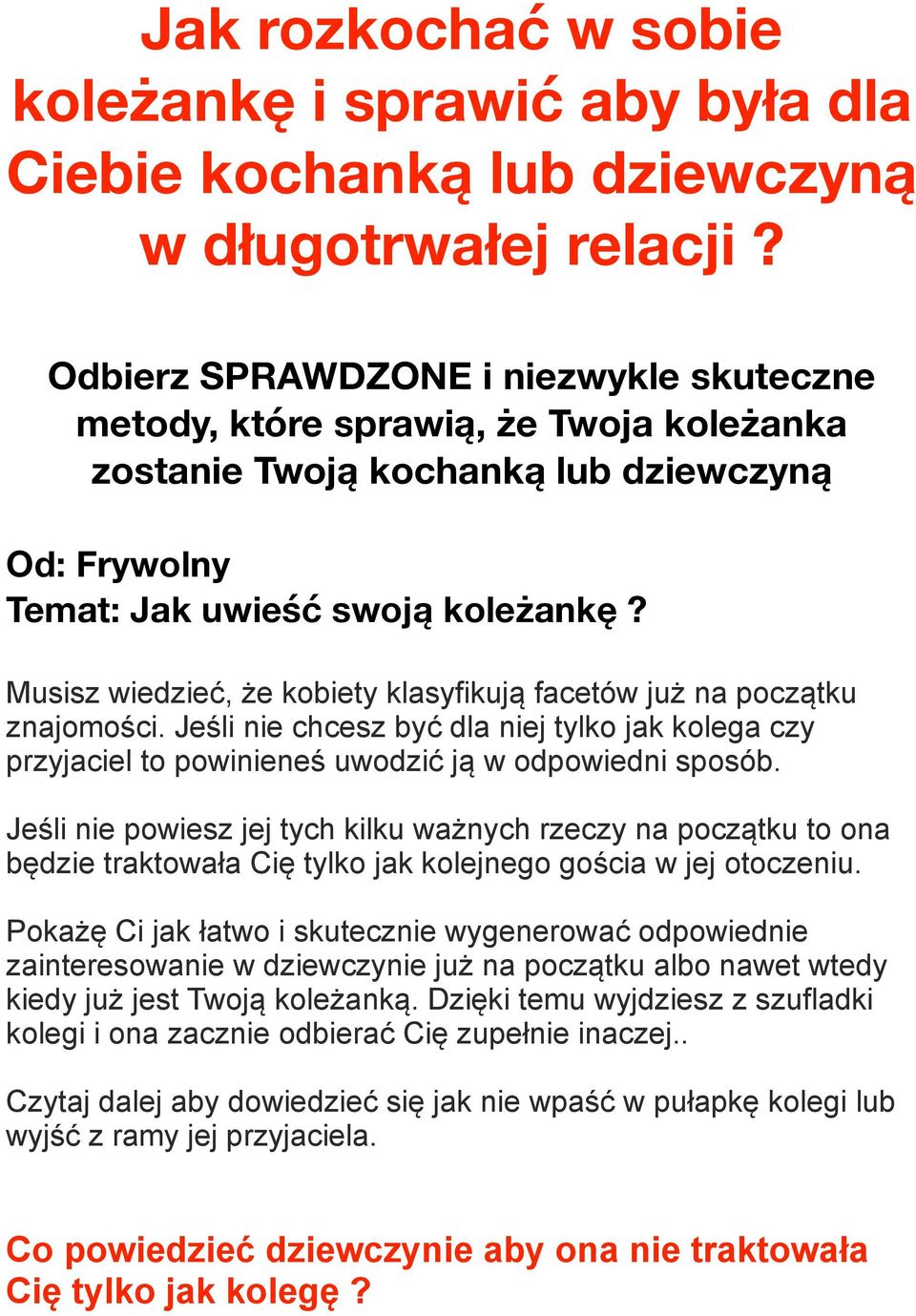 Musisz wiedzieć, że kobiety klasyfikują facetów już na początku znajomości. Jeśli nie chcesz być dla niej tylko jak kolega czy przyjaciel to powinieneś uwodzić ją w odpowiedni sposób.