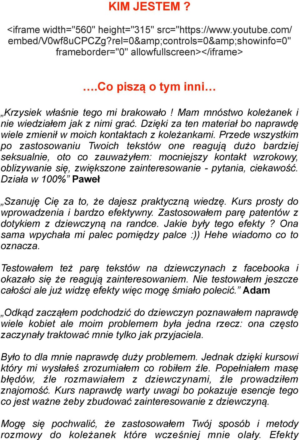 Przede wszystkim po zastosowaniu Twoich tekstów one reagują dużo bardziej seksualnie, oto co zauważyłem: mocniejszy kontakt wzrokowy, oblizywanie się, zwiększone zainteresowanie - pytania, ciekawość.