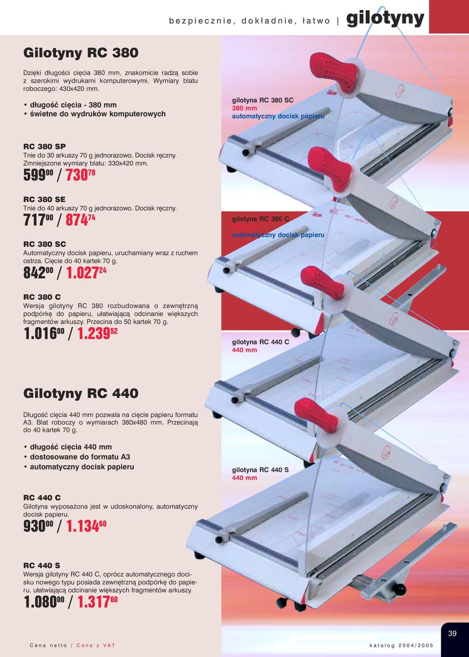 599 00 / 730 78 RC 380 SE Tnie do 40 arkuszy 70 g jednorazowo. Docisk ręczny. 717 00 / 874 74 RC 380 SC papieru, uruchamiany wraz z ruchem ostrza. Cięcie do 40 kartek 70 g. 842 00 / 1.