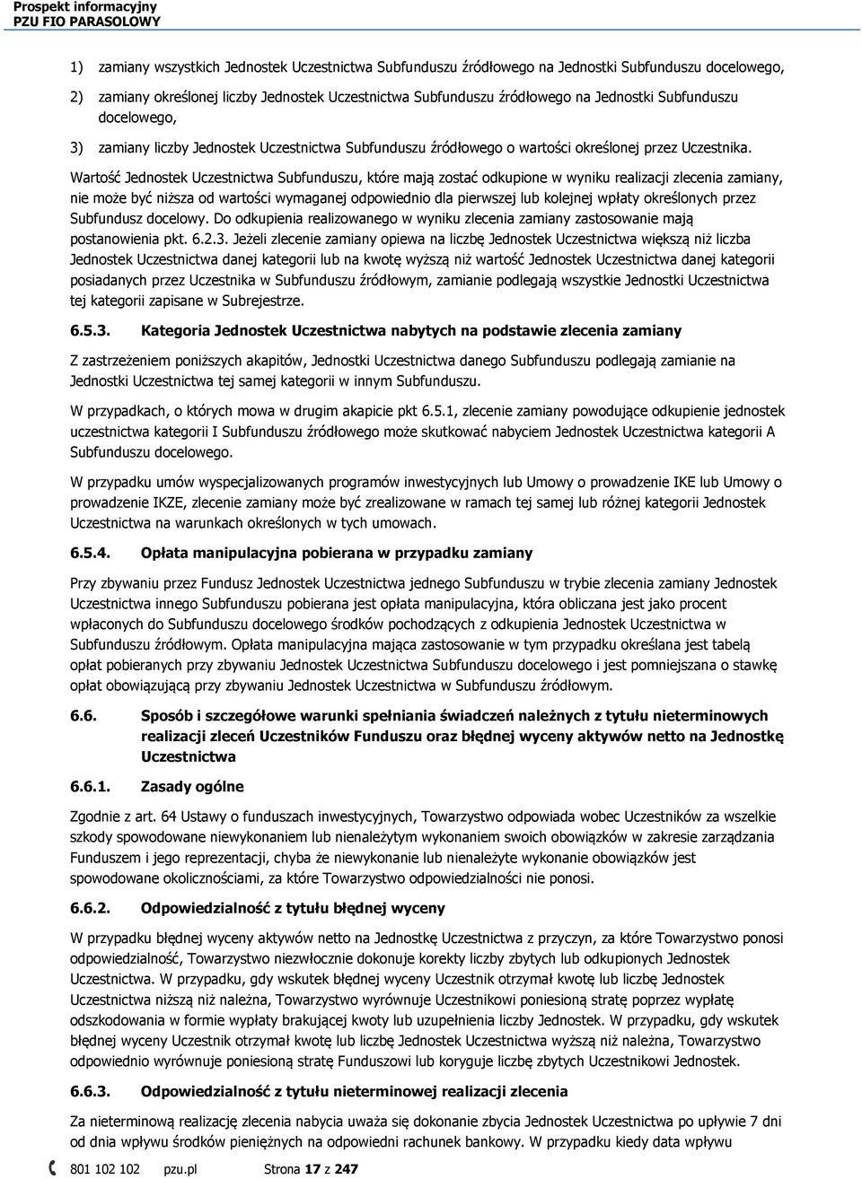 Wartość Jednostek Uczestnictwa Subfunduszu, które mają zostać odkupione w wyniku realizacji zlecenia zamiany, nie może być niższa od wartości wymaganej odpowiednio dla pierwszej lub kolejnej wpłaty