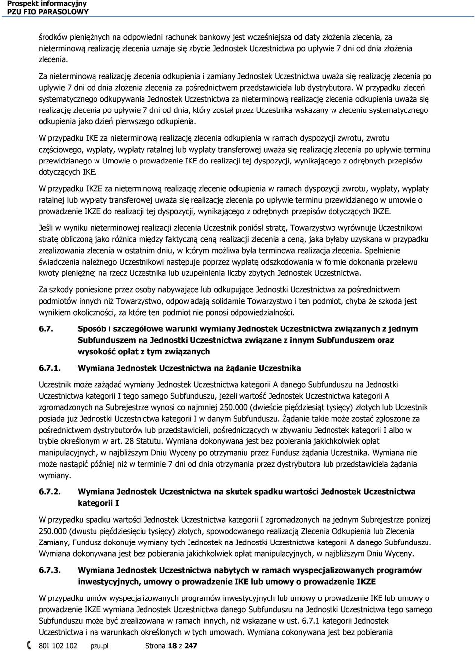 Za nieterminową realizację zlecenia odkupienia i zamiany Jednostek Uczestnictwa uważa się realizację zlecenia po upływie 7 dni od dnia złożenia zlecenia za pośrednictwem przedstawiciela lub