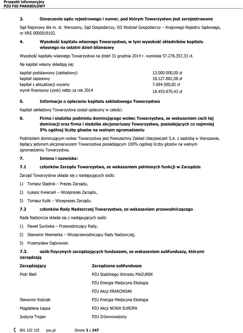 Wysokość kapitału własnego Towarzystwa, w tym wysokość składników kapitału własnego na ostatni dzień bilansowy Wysokość kapitału własnego Towarzystwa na dzień 31 grudnia 2014 r. wyniosła 57.276.