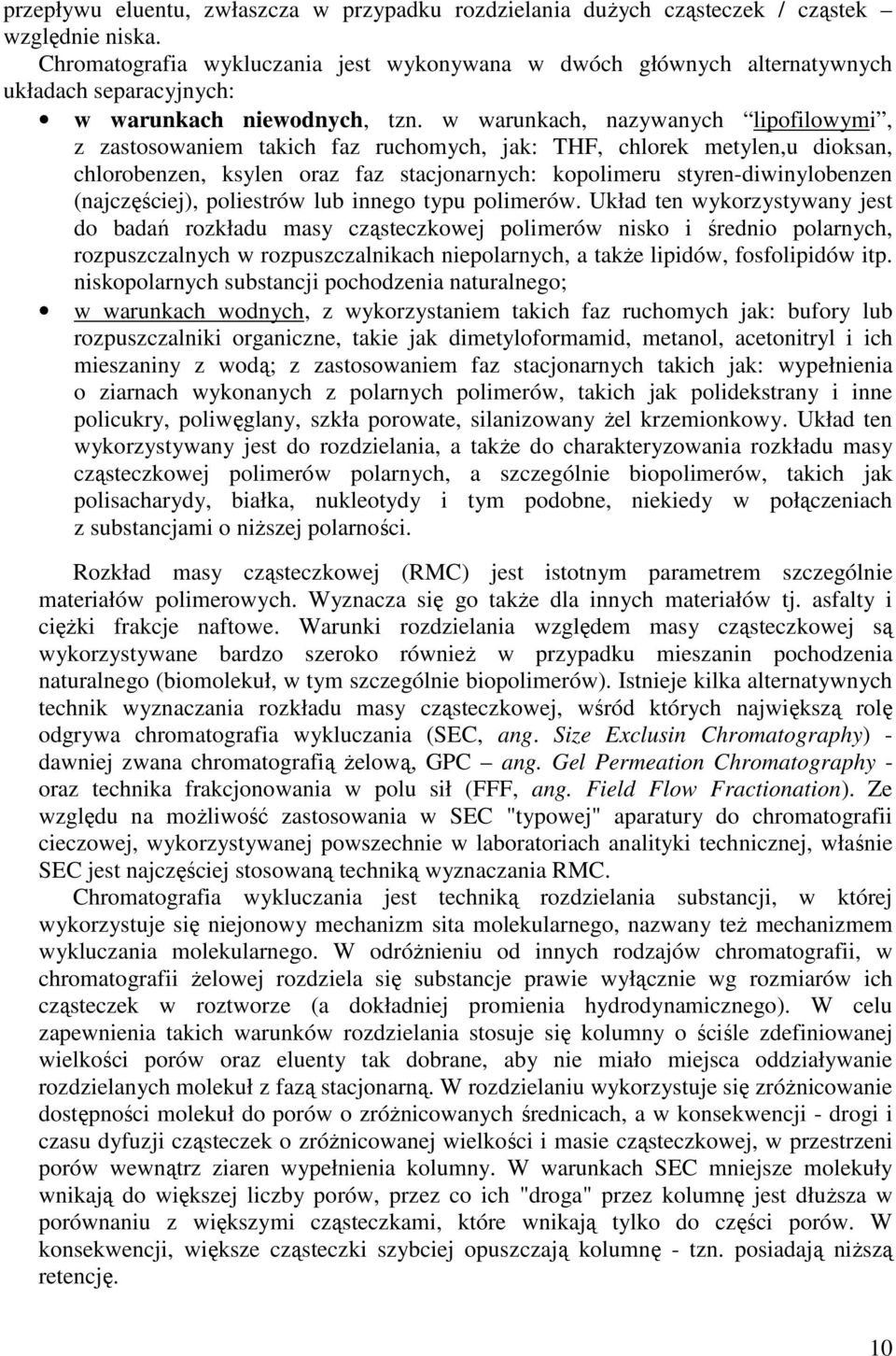 w warunkach, nazywanych lipofilowymi, z zastosowaniem takich faz ruchomych, jak: THF, chlorek metylen,u dioksan, chlorobenzen, ksylen oraz faz stacjonarnych: kopolimeru styren-diwinylobenzen