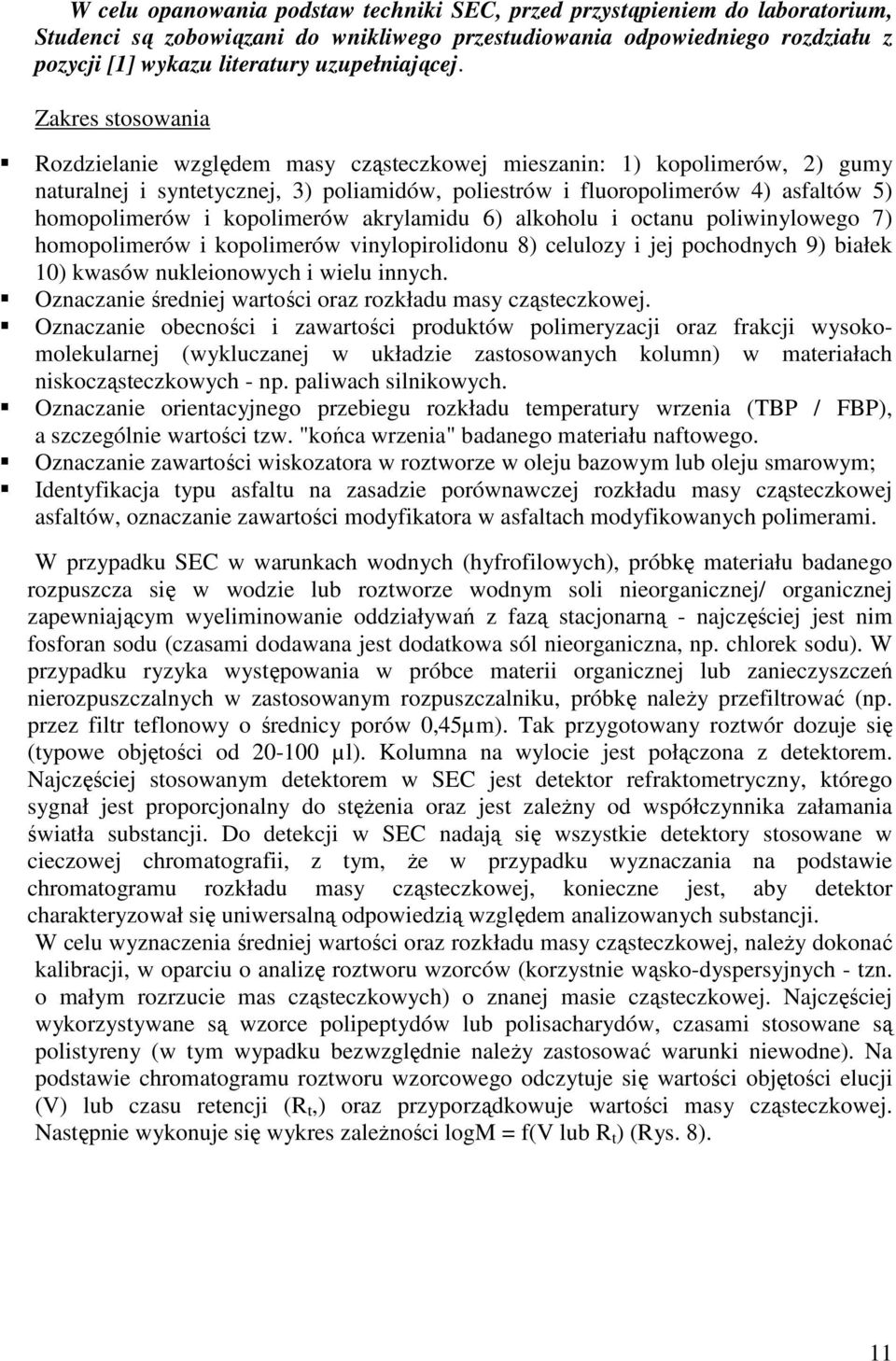 Zakres stosowania Rozdzielanie względem masy cząsteczkowej mieszanin: 1) kopolimerów, 2) gumy naturalnej i syntetycznej, 3) poliamidów, poliestrów i fluoropolimerów 4) asfaltów 5) homopolimerów i