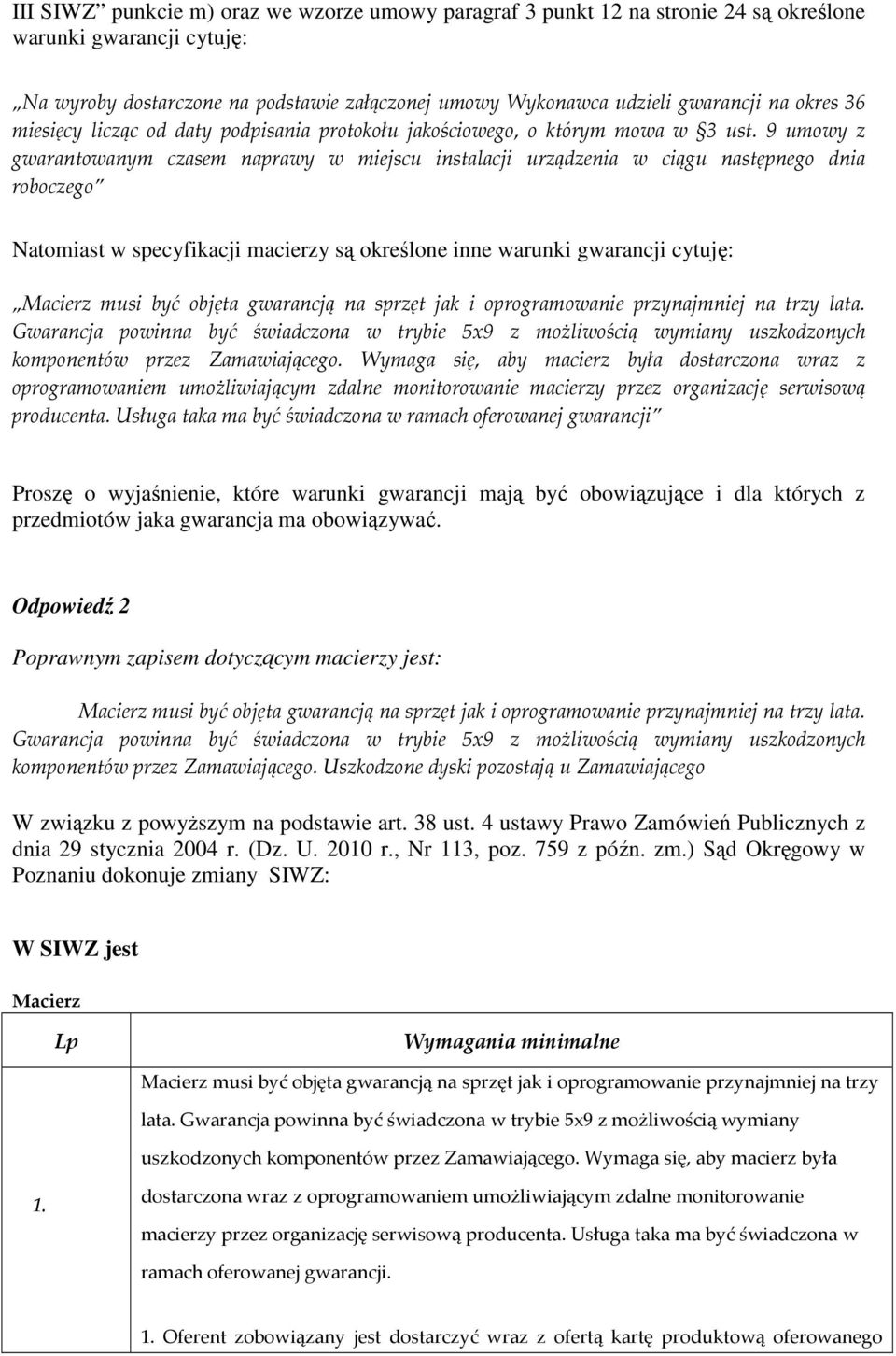 9 umowy z gwarantowanym czasem naprawy w miejscu instalacji urządzenia w ciągu następnego dnia roboczego Natomiast w specyfikacji macierzy są określone inne warunki gwarancji cytuję: Macierz musi być