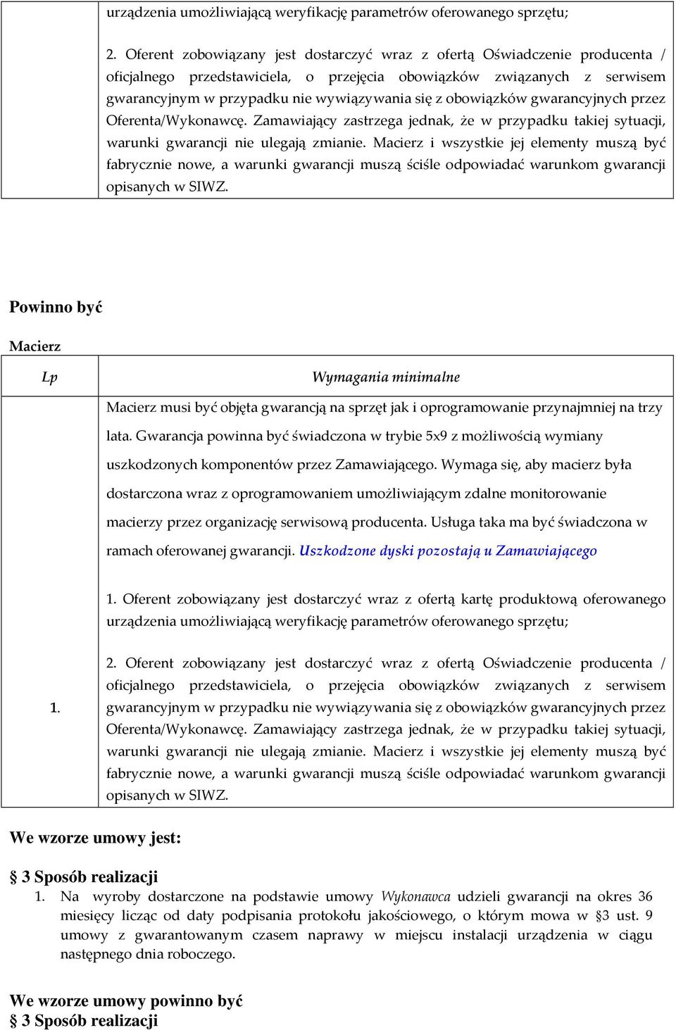 obowiązków gwarancyjnych przez Oferenta/Wykonawcę. Zamawiający zastrzega jednak, że w przypadku takiej sytuacji, warunki gwarancji nie ulegają zmianie.