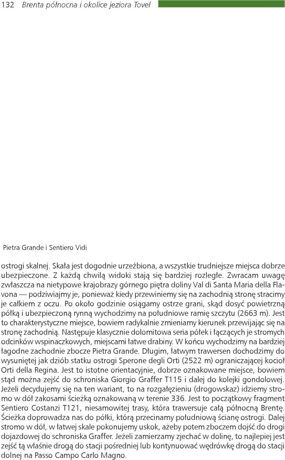 Zwracam uwagę zwłaszcza na nietypowe krajobrazy górnego piętra doliny Val di Santa Maria della Flavona podziwiajmy je, ponieważ kiedy przewiniemy się na zachodnią stronę stracimy je całkiem z oczu.