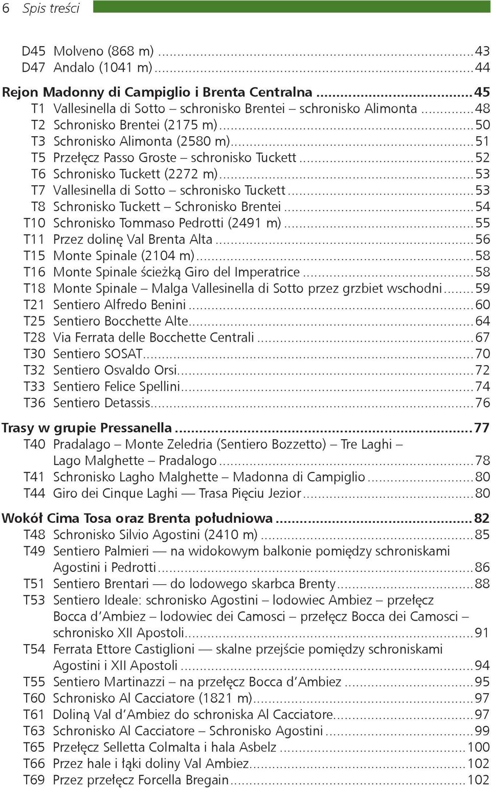 ..53 T7 Vallesinella di Sotto schronisko Tuckett...53 T8 Schronisko Tuckett Schronisko Brentei...54 T10 Schronisko Tommaso Pedrotti (2491 m)...55 T11 Przez dolinę Val Brenta Alta.