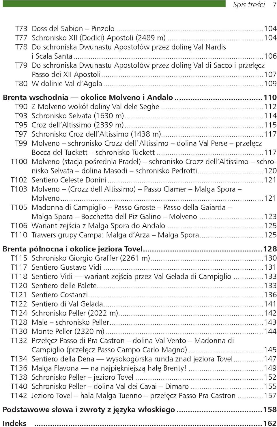 ..110 T90 Z Molveno wokół doliny Val dele Seghe...112 T93 Schronisko Selvata (1630 m)...114 T95 Croz dell Altissimo (2339 m)...115 T97 Schronisko Croz dell Altissimo (1438 m).