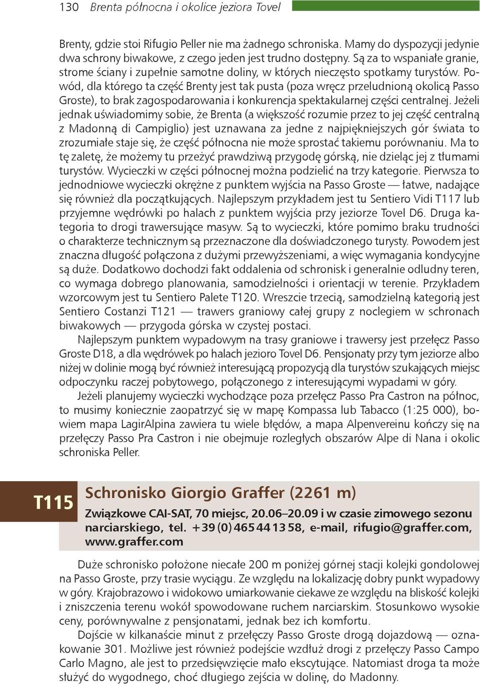 Powód, dla którego ta część Brenty jest tak pusta (poza wręcz przeludnioną okolicą Passo Groste), to brak zagospodarowania i konkurencja spektakularnej części centralnej.