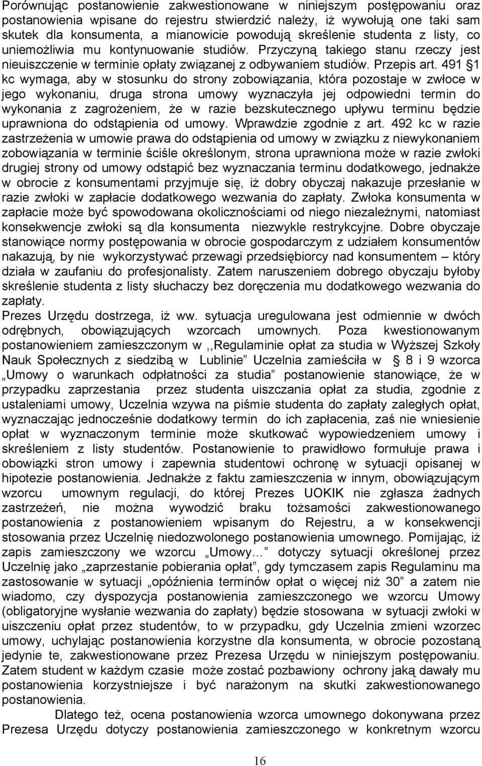 491 1 kc wymaga, aby w stosunku do strony zobowiązania, która pozostaje w zwłoce w jego wykonaniu, druga strona umowy wyznaczyła jej odpowiedni termin do wykonania z zagroŝeniem, Ŝe w razie