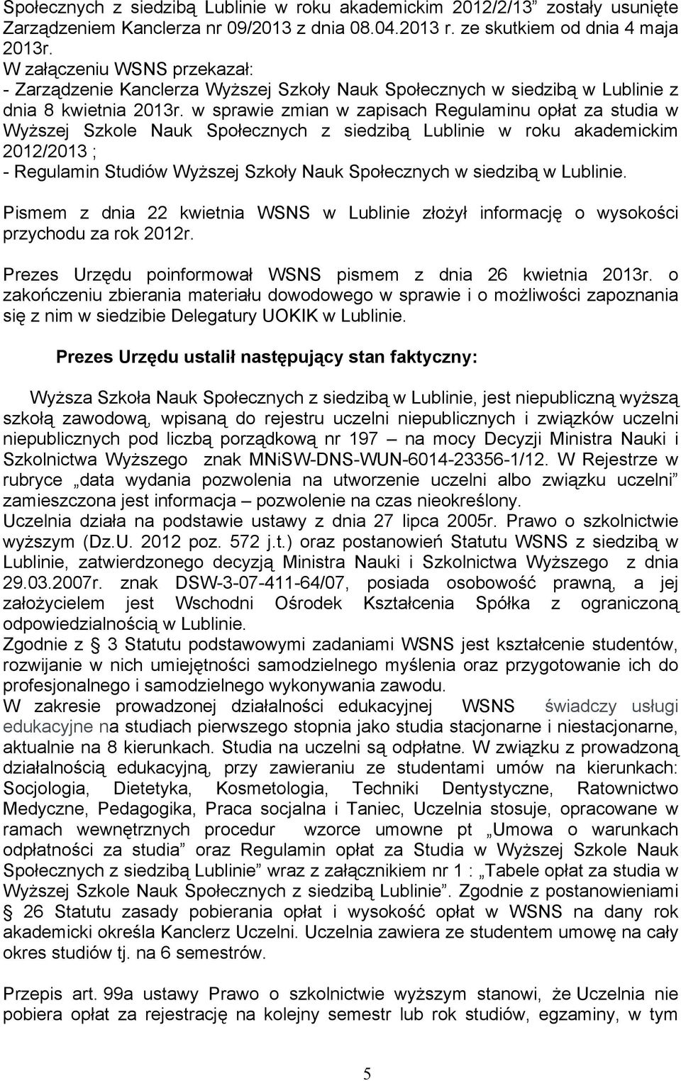 w sprawie zmian w zapisach Regulaminu opłat za studia w WyŜszej Szkole Nauk Społecznych z siedzibą Lublinie w roku akademickim 2012/2013 ; - Regulamin Studiów WyŜszej Szkoły Nauk Społecznych w