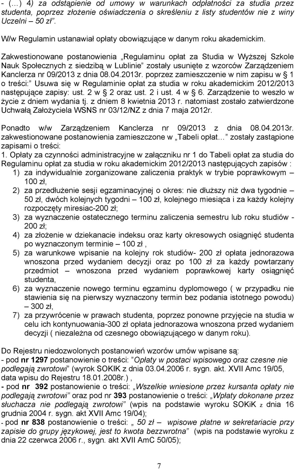 Zakwestionowane postanowienia Regulaminu opłat za Studia w WyŜszej Szkole Nauk Społecznych z siedzibą w Lublinie zostały usunięte z wzorców Zarządzeniem Kanclerza nr 09/2013 z dnia 08.04.2013r.