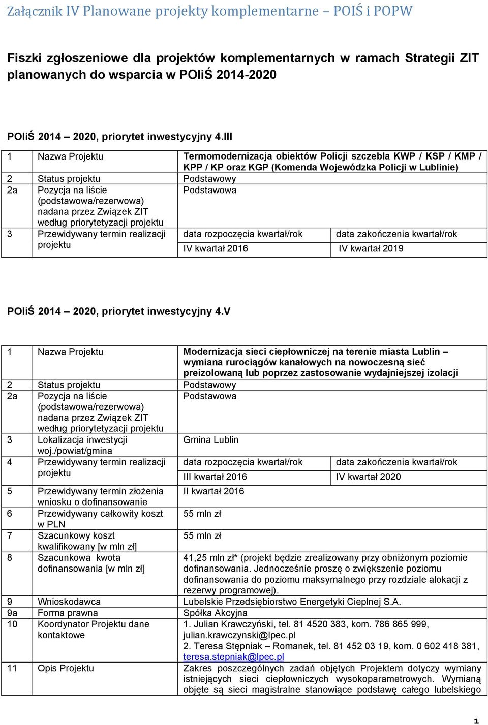 III 1 Nazwa Projektu Termomodernizacja obiektów Policji szczebla KWP / KSP / KMP / KPP / KP oraz KGP (Komenda Wojewódzka Policji w Lublinie) 2 Status projektu Podstawowy 2a Pozycja na liście