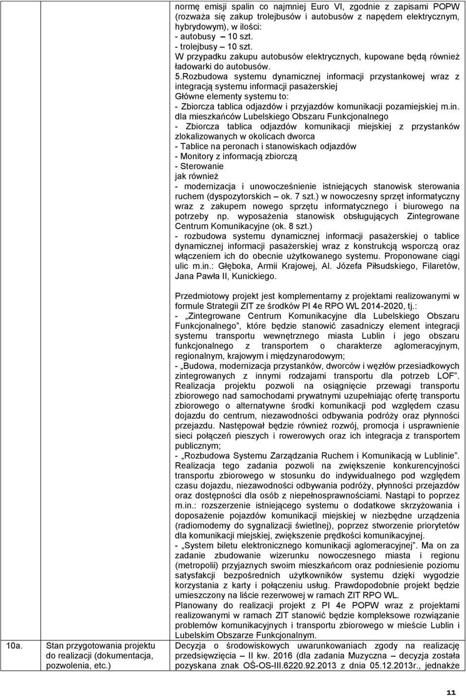 Rozbudowa systemu dynamicznej informacji przystankowej wraz z integracją systemu informacji pasażerskiej Główne elementy systemu to: - Zbiorcza tablica odjazdów i przyjazdów komunikacji pozamiejskiej