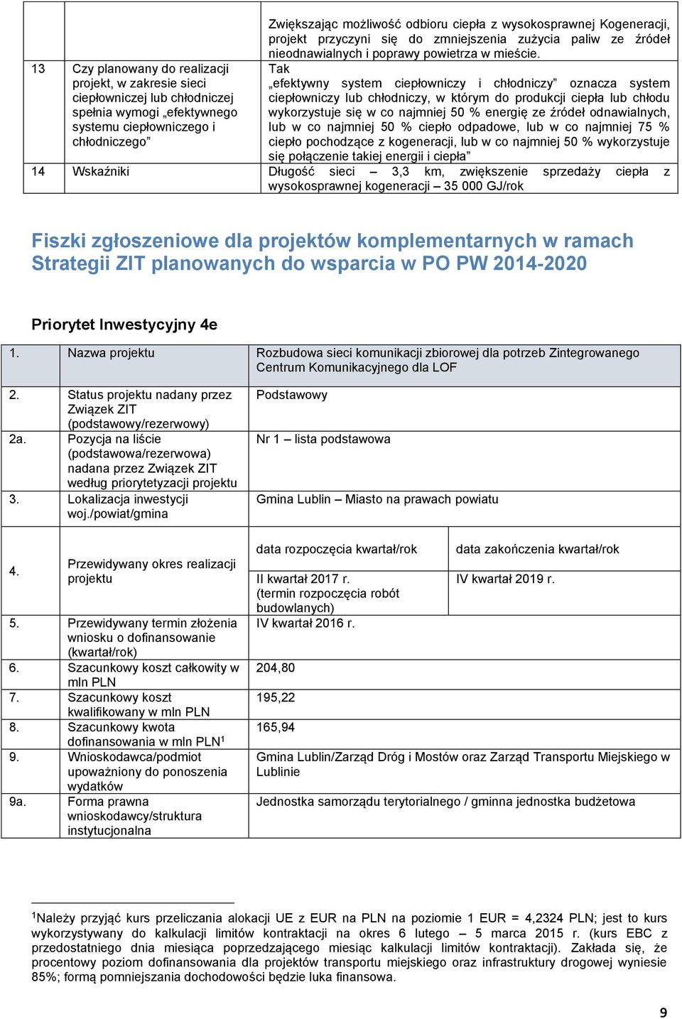 Tak efektywny system ciepłowniczy i chłodniczy oznacza system ciepłowniczy lub chłodniczy, w którym do produkcji ciepła lub chłodu wykorzystuje się w co najmniej 50 % energię ze źródeł odnawialnych,