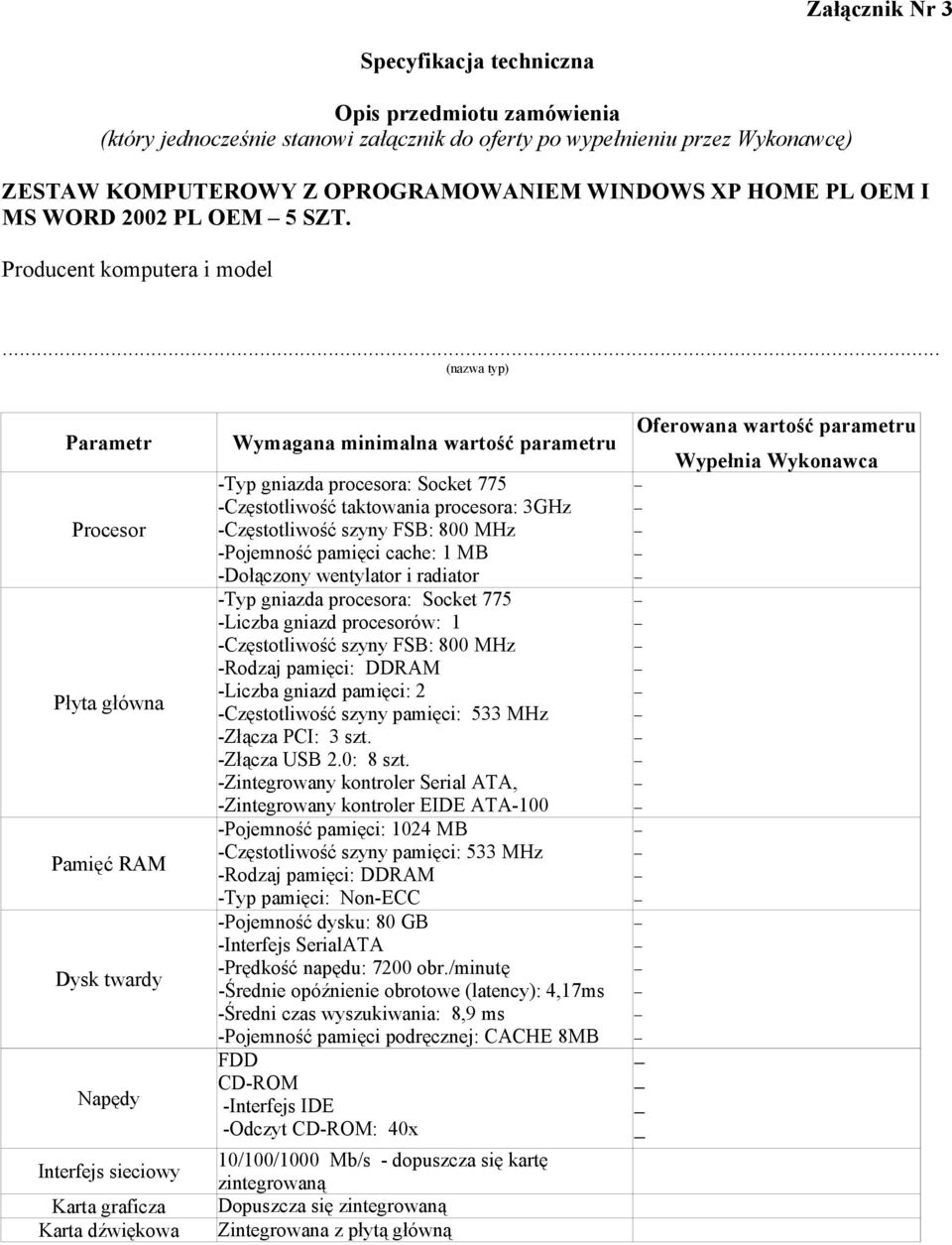 .. (nazwa typ) Parametr Wymagana minimalna wartość parametru Procesor Płyta główna Pamięć RAM Dysk twardy Napędy Interfejs sieciowy Karta graficza Karta dźwiękowa -Typ gniazda procesora: Socket 775