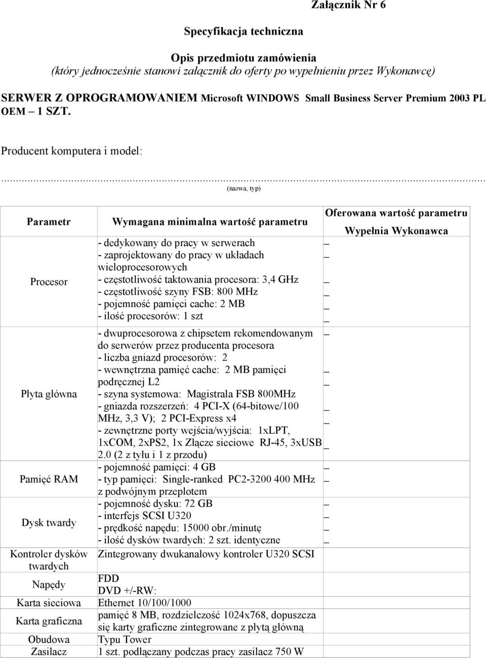 .. (nazwa, typ) Parametr Procesor Płyta główna Pamięć RAM Dysk twardy Wymagana minimalna wartość parametru - dedykowany do pracy w serwerach - zaprojektowany do pracy w układach wieloprocesorowych -